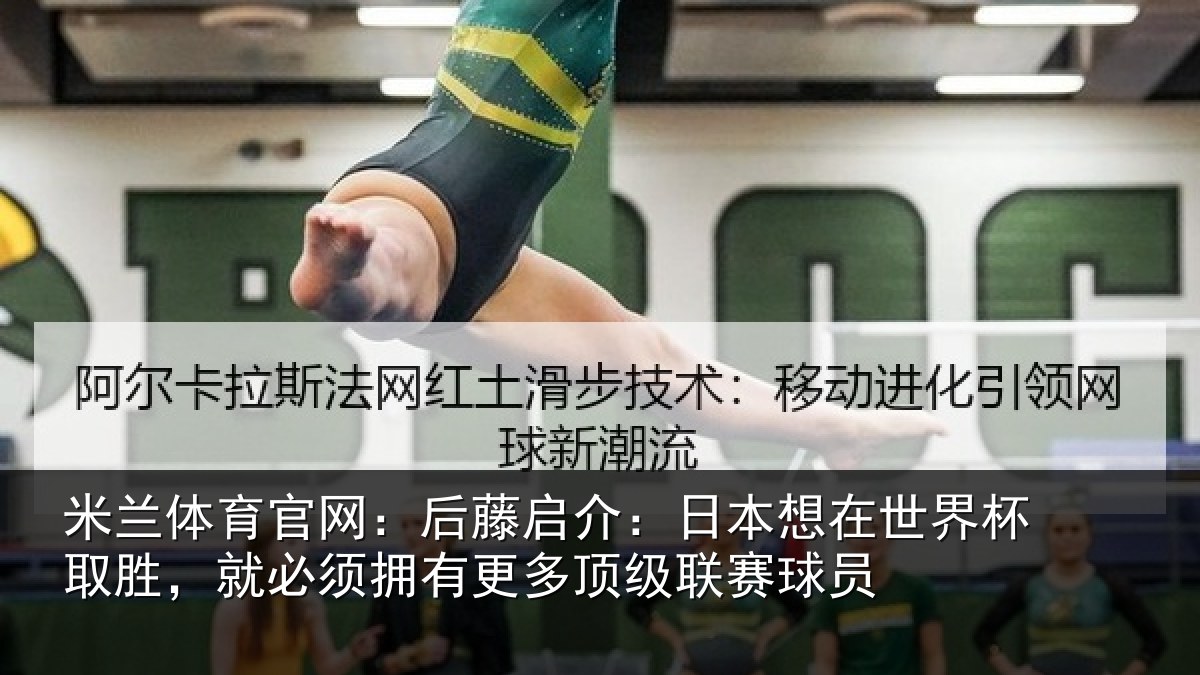 米兰体育官网：后藤启介：日本想在世界杯取胜，就必须拥有更多顶级联赛球员