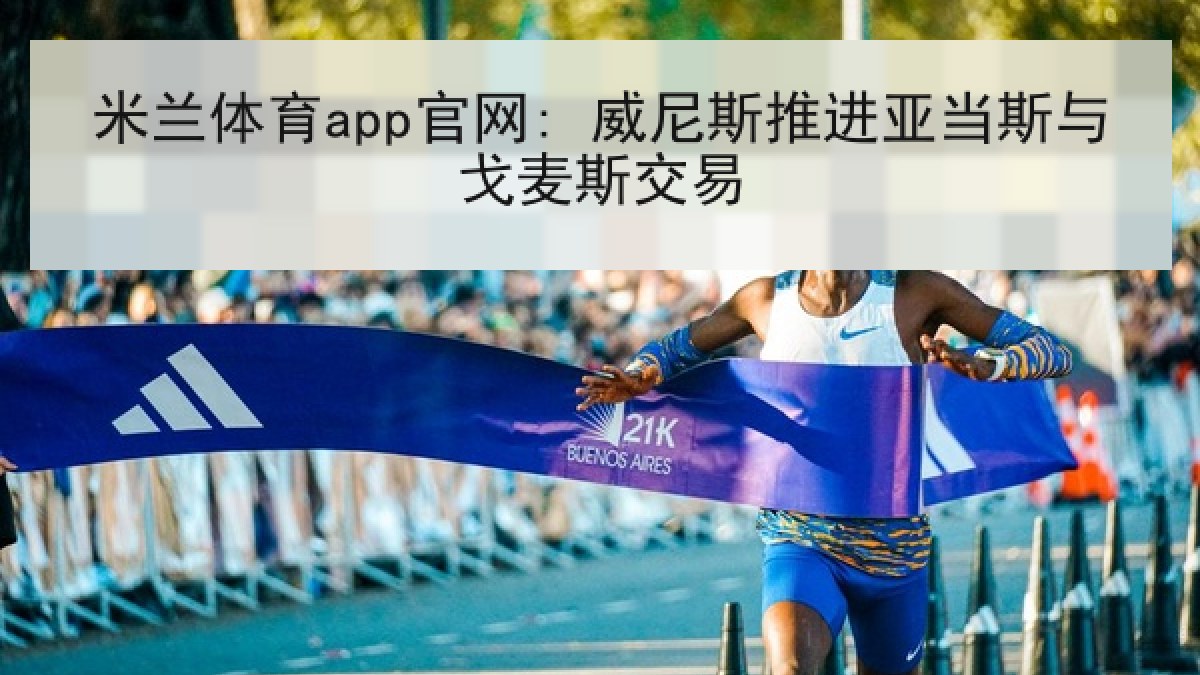 米兰体育app官网: 威尼斯推进亚当斯与戈麦斯交易