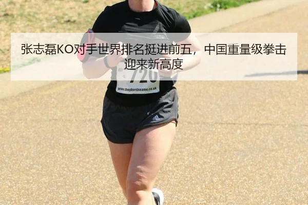 张志磊KO对手世界排名挺进前五，中国重量级拳击迎来新高度