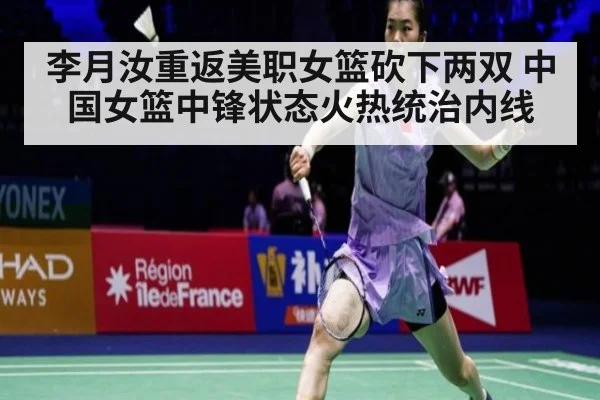 李月汝重返美职女篮砍下两双 中国女篮中锋状态火热统治内线